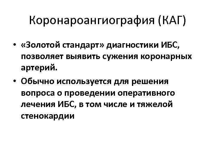Коронароангиография (КАГ) • «Золотой стандарт» диагностики ИБС, позволяет выявить сужения коронарных артерий. • Обычно Коронароангиография (КАГ) • «Золотой стандарт» диагностики ИБС, позволяет выявить сужения коронарных артерий. • Обычно