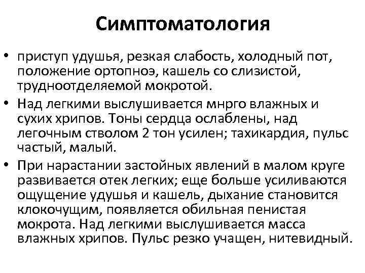 Симптоматология • приступ удушья, резкая слабость, холодный пот, положение ортопноэ, кашель со слизистой, трудноотделяемой Симптоматология • приступ удушья, резкая слабость, холодный пот, положение ортопноэ, кашель со слизистой, трудноотделяемой